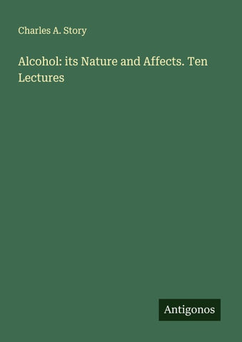 Alcohol: its Nature and Affects. Ten Lectures