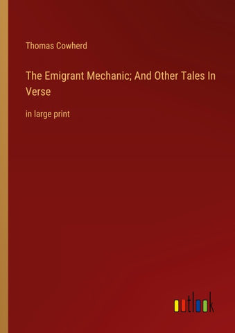 The Emigrant Mechanic; And Other Tales In Verse
