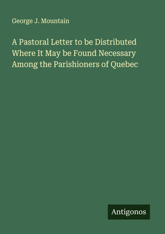 A Pastoral Letter to be Distributed Where It May be Found Necessary Among the Parishioners of Quebec