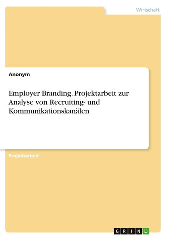Employer Branding. Projektarbeit zur Analyse von Recruiting- und Kommunikationskanälen