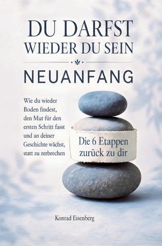 Du darfst wieder du sein - Neuanfang - Die 6 Etappen zurück zu dir