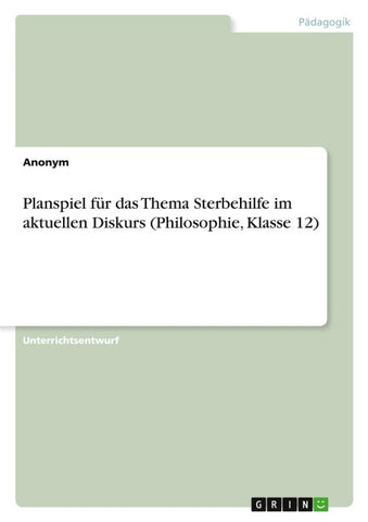 Planspiel für das Thema Sterbehilfe im aktuellen Diskurs (Philosophie, Klasse 12)