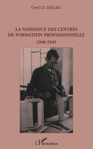 La naissance des centres de formation professionnelle 1940-1945