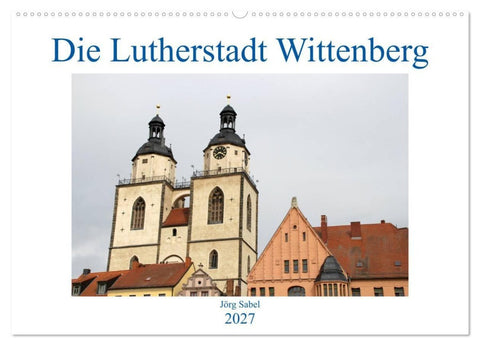 Die Lutherstadt Wittenberg (Wandkalender 2027 DIN A2 quer), CALVENDO Monatskalender