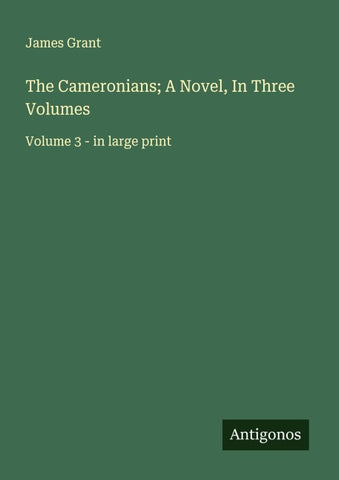 The Cameronians; A Novel, In Three Volumes