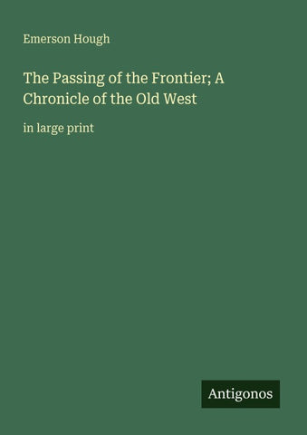 The Passing of the Frontier; A Chronicle of the Old West