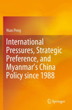 International Pressures, Strategic Preference, and Myanmar’s China Policy since 1988