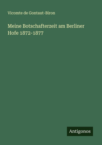 Meine Botschafterzeit am Berliner Hofe 1872-1877