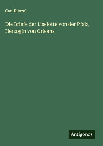 Die Briefe der Liselotte von der Pfalz, Herzogin von Orleans