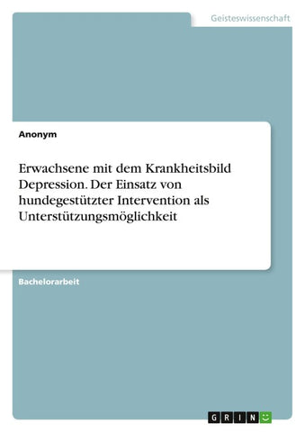 Erwachsene mit dem Krankheitsbild Depression. Der Einsatz von hundegestützter Intervention als Unterstützungsmöglichkeit