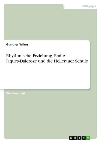 Rhythmische Erziehung. Emile Jaques-Dalcroze  und die Hellerauer Schule