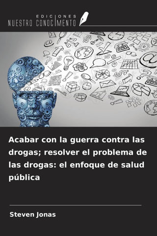 Acabar con la guerra contra las drogas; resolver el problema de las drogas: el enfoque de salud pública