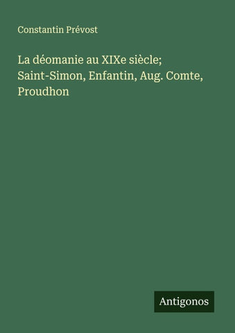 La déomanie au XIXe siècle; Saint-Simon, Enfantin, Aug. Comte, Proudhon