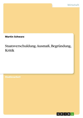 Staatsverschuldung. Ausmaß, Begründung, Kritik