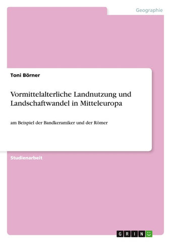 Vormittelalterliche Landnutzung und Landschaftwandel in Mitteleuropa