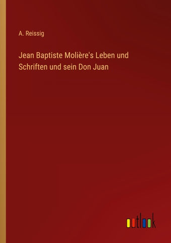 Jean Baptiste Molière's Leben und Schriften und sein Don Juan