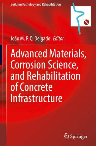 Advanced Materials, Corrosion Science, and Rehabilitation of Concrete Infrastructure