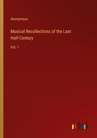Musical Recollections of the Last Half-Century