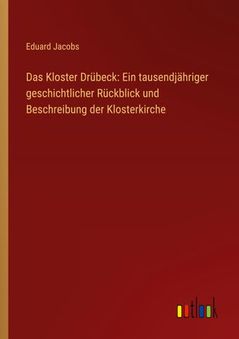 Das Kloster Drübeck: Ein tausendjähriger geschichtlicher Rückblick und Beschreibung der Klosterkirche
