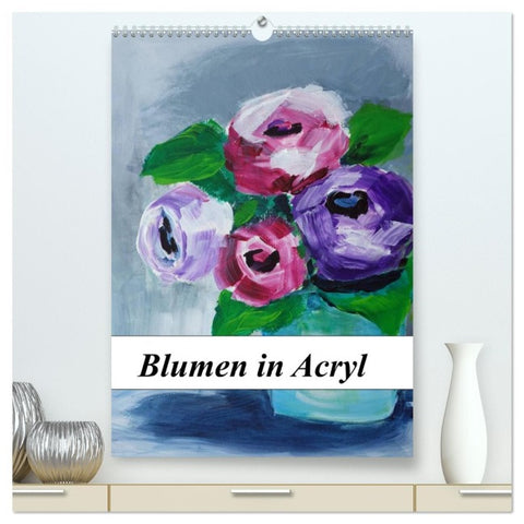 Blumen in Acryl (hochwertiger Premium Wandkalender 2026 DIN A2 hoch), Kunstdruck in Hochglanz