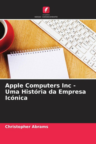 Apple Computers Inc - Uma História da Empresa Icónica