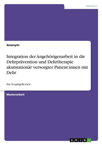 Integration der Angehörigenarbeit in die Delirprävention und Delirtherapie akutstationär versorgter Patient:innen mit Delir