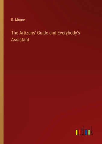 The Artizans' Guide and Everybody's Assistant