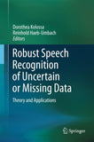 Robust Speech Recognition of Uncertain or Missing Data