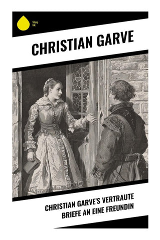 Christian Garve's Vertraute Briefe an eine Freundin