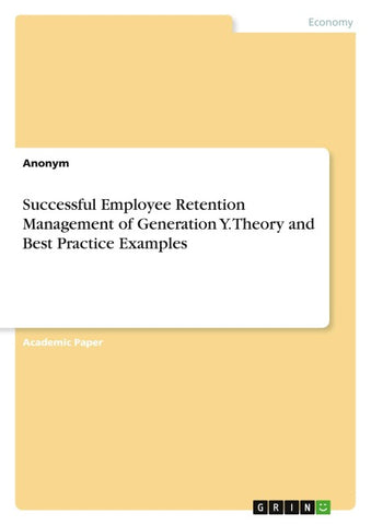 Successful Employee Retention Management of Generation Y. Theory and Best Practice Examples