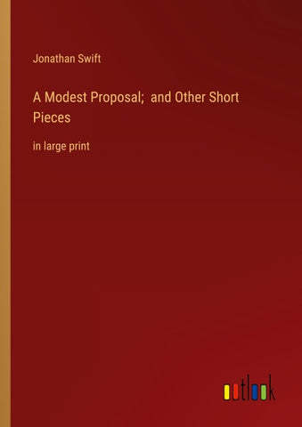 A Modest Proposal;  and Other Short Pieces