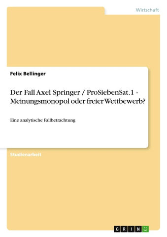 Der Fall Axel Springer / ProSiebenSat.1 - Meinungsmonopol oder freier Wettbewerb?