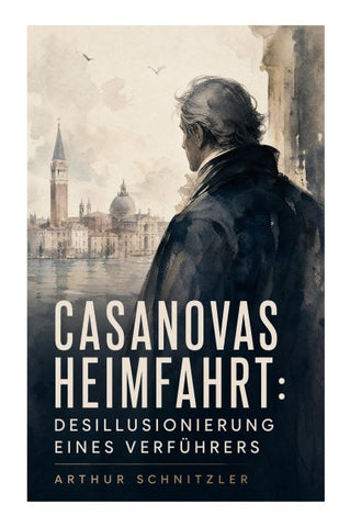 Casanovas Heimfahrt: Desillusionierung eines Verführers