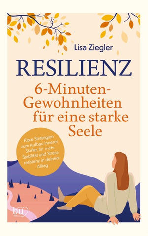 Resilienz - 6-Minuten-Gewohnheiten für eine starke Seele
