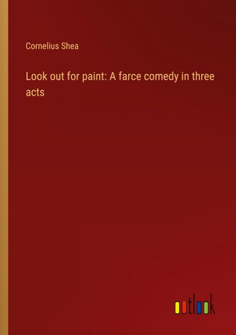 Look out for paint: A farce comedy in three acts