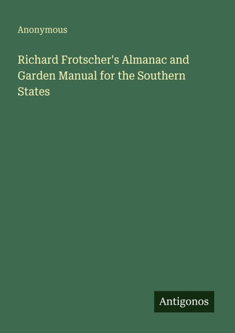 Richard Frotscher's Almanac and Garden Manual for the Southern States