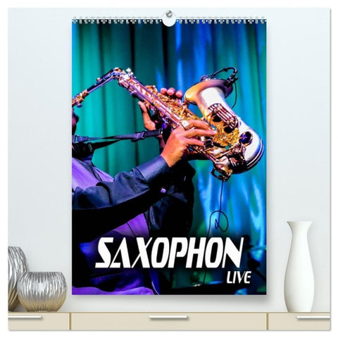 Saxophon live (hochwertiger Premium Wandkalender 2027 DIN A2 hoch), Kunstdruck in Hochglanz