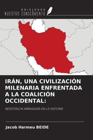 IRÁN, UNA CIVILIZACIÓN MILENARIA ENFRENTADA A LA COALICIÓN OCCIDENTAL: