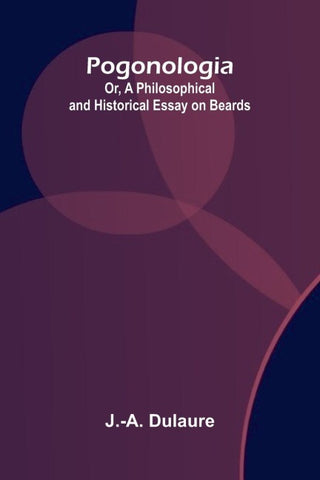 Pogonologia; Or, A Philosophical and Historical Essay on Beards