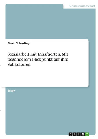 Sozialarbeit mit Inhaftierten. Mit besonderem Blickpunkt auf ihre Subkulturen
