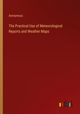 The Practical Use of Meteorological Reports and Weather Maps