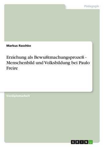 Erziehung als Bewußtmachungsprozeß - Menschenbild und Volksbildung bei Paulo Freire