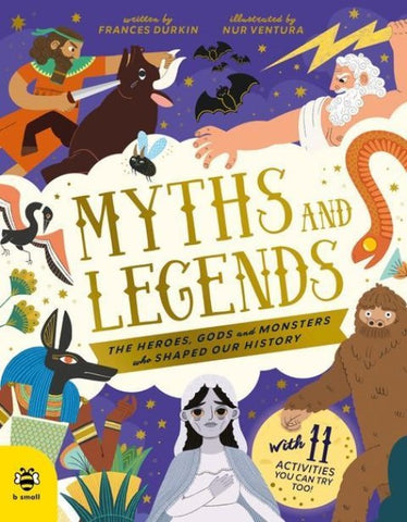 Myths and Legends: The Heroes, Gods and Monsters Who Shaped Our History