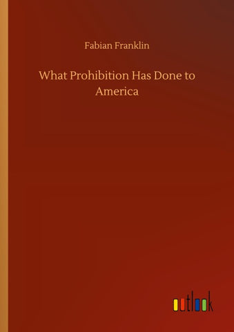 What Prohibition Has Done to America