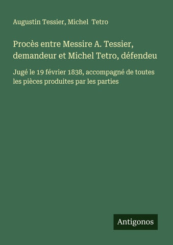 Procès entre Messire A. Tessier, demandeur et Michel Tetro, défendeu