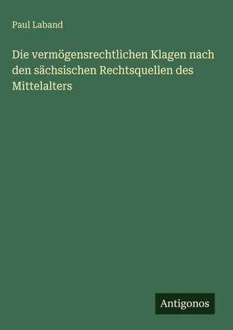 Die vermögensrechtlichen Klagen nach den sächsischen Rechtsquellen des Mittelalters