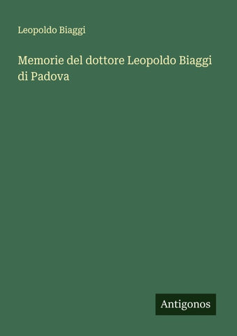Memorie del dottore Leopoldo Biaggi di Padova