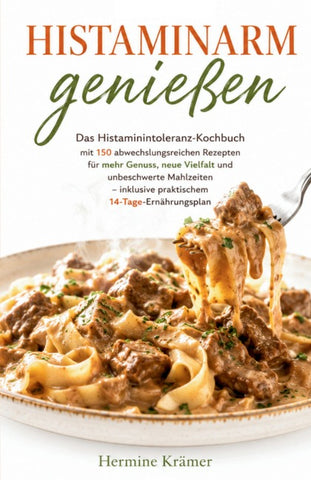 HISTAMINARM GENIESSEN - Das Histaminintoleranz-Kochbuch