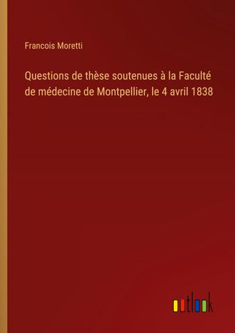 Questions de thèse soutenues à la Faculté de médecine de Montpellier, le 4 avril 1838
