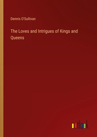 The Loves and Intrigues of Kings and Queens